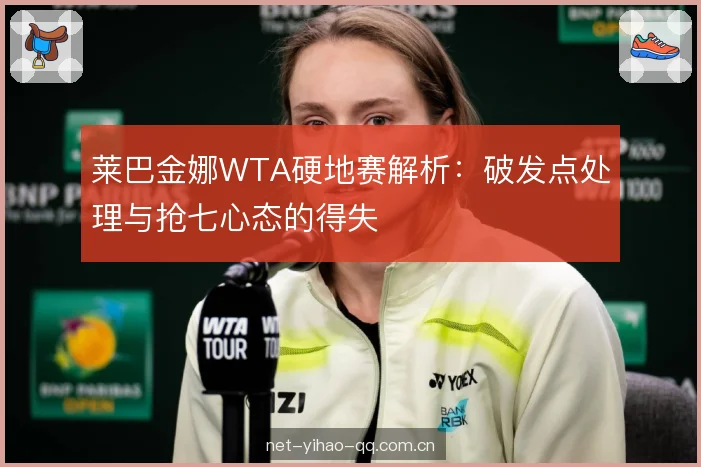 莱巴金娜WTA硬地赛解析:破发点处理与抢七心态的得失 莱巴金娜WTA硬地赛解析:破发点处理与抢七心态的得失